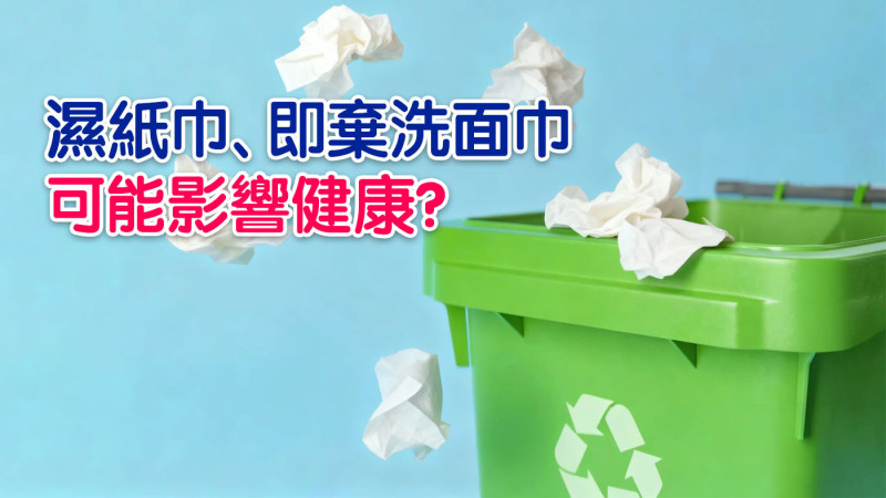 濕紙巾、即棄洗面巾可能影響健康?