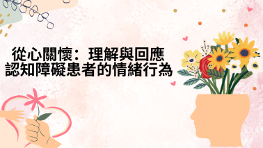 從心關懷：理解與回應認知障礙患者的情緒行為